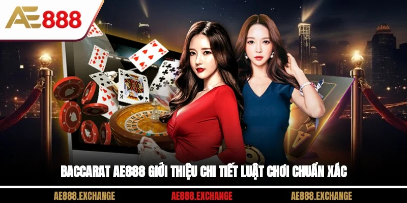 Baccarat AE888 Giới Thiệu Chi Tiết Luật Chơi Chuẩn Xác