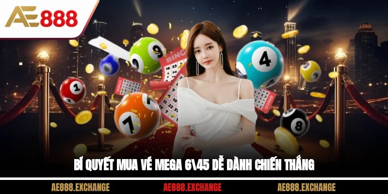 Bí quyết mua vé Mega 6/45 dễ dành chiến thắng