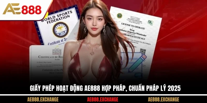 Giấy Phép Hoạt Động AE888 Hợp Pháp, Chuẩn Pháp Lý 2025