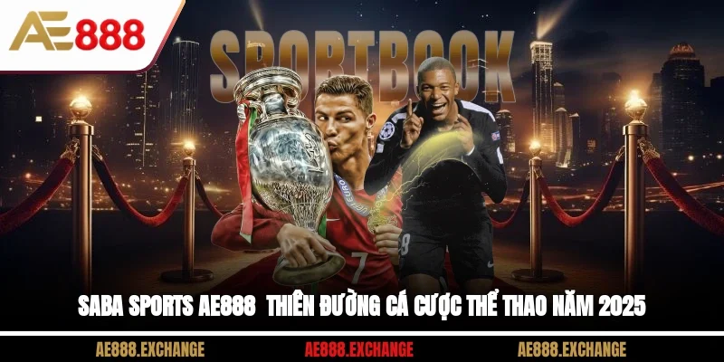 Saba Sports AE888 - Thiên Đường Cá Cược Thể Thao Năm 2025